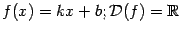 $ f(x)=kx+b;\mathcal{D}(f)=\mathbb{R}$