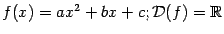 $ f(x)=ax^2+bx+c; \mathcal{D}(f)=\mathbb{R}$