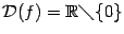 $ \mathcal{D}(f)=\mathbb{R}\diagdown \{0\}$