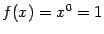 $ {f(x)=x^0=1}$