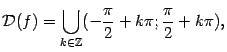 $\displaystyle \mathcal{D}(f)=\bigcup_{k\in\mathbb{Z}}(-\frac{\pi}{2}+k\pi;\frac{\pi}{2}+k\pi),$