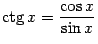 $ \mathop{\rm ctg}\nolimits x=\dfrac{\cos x}{\sin x}$