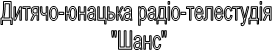 Дитячо-юнацька радіо-телестудія "Шанс"