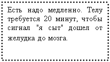 Подпись: Есть надо медленно. Телу требуется 20 минут, чтобы сигнал "я сыт" дошел от желудка до мозга. 