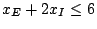 $x_{E}+2x_{I}\leq 6$