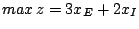 $max\, z=3x_{E}+2x_{I}$