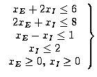 $\left.\begin{array}{c}x_{E}+2x_{I}\leq 6\\2x_{E}+x_{I}\leq 8\\x_{E}-x_{I}\leq 1\\x_{I}\leq 2\\x_{E}\geq 0,\, x_{I}\geq 0\end{array}\right\} $