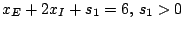 $x_{E}+2x_{I}+s_{1}=6,\, s_{1}>0$