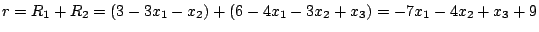 $r=R_{1}+R_{2}=(3-3x_{1}-x_{2})+(6-4x_{1}-3x_{2}+x_{3})=-7x_{1}-4x_{2}+x_{3}+9$