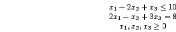 \begin{displaymath}\begin{array}{c}x_{1}+2x_{2}+x_{3}\le 10\\2x_{1}-x_{2}+3x_{3}=8\\x_{1},x_{2},x_{3}\ge 0\end{array}\end{displaymath}