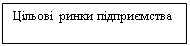 Подпись: Цільові ринки підприємства