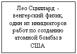 Подпись: Лео Сциллард -
венгерский физик, один из инициаторов работ по созданию атомной бомбы в США
