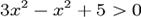  3x^2-x^2+5 > 0 \!