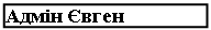 Подпись: Адмін Євген Іванович