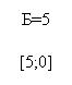 Подпись: Б=5

[5;0]
