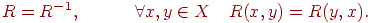 R = R^{ - 1} ,\quad \quad \quad \forall x,y \in X\quadR(x,y) = R(y,x).