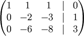   \begin{pmatrix}    1 &\  1 &\  1 & | & 0 \\    0 & -2 & -3 & | & 1 \\    0 & -6 & -8 & | & 3  \end{pmatrix}