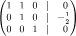   \begin{pmatrix}    1 & 1 & 0 & | &\ 0 \\    0 & 1 & 0 & | & -{1 \over 2} \\    0 & 0 & 1 & | &\ 0  \end{pmatrix}