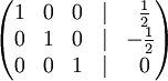   \begin{pmatrix}    1 & 0 & 0 & | &\ {1 \over 2} \\    0 & 1 & 0 & | & -{1 \over 2} \\    0 & 0 & 1 & | &\ 0  \end{pmatrix}