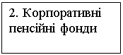 Подпись: 2. Корпоративні пенсійні фонди 