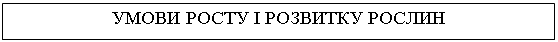 Подпись: УМОВИ РОСТУ І РОЗВИТКУ РОСЛИН

