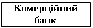 Блок-схема: процесс: Комерційний 
банк
