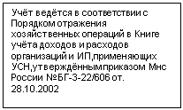 Подпись: Учёт ведётся в соответствии с Порядком отражения хозяйственных операций в Книге учёта доходов и расходов организаций и ИП,применяющих УСН,утверждённым приказом  Мнс России №БГ-3-22/606 от. 28.10.2002 