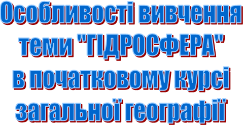 Особливості вивченнятеми "ГІДРОСФЕРА"в початковому курсізагальної географії