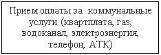 Подпись: Прием оплаты за  коммунальные услуги (квартплата, газ, водоканал, электроэнергия, телефон, АТК)