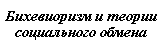 Подпись: Бихевиоризм и теории социального обмена